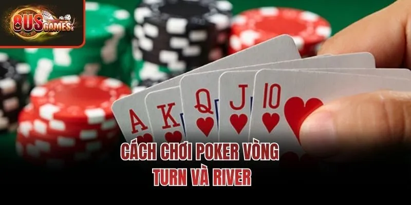 Cách chơi Poker vòng turn và river