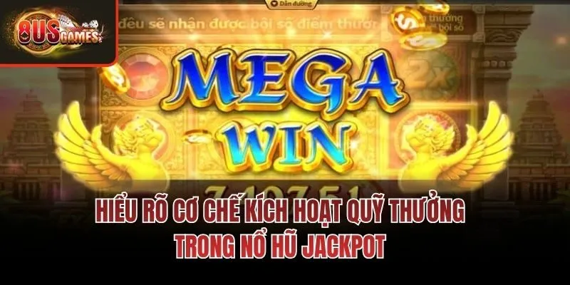 Hiểu rõ cơ chế kích hoạt quỹ thưởng trong nổ hũ Jackpot